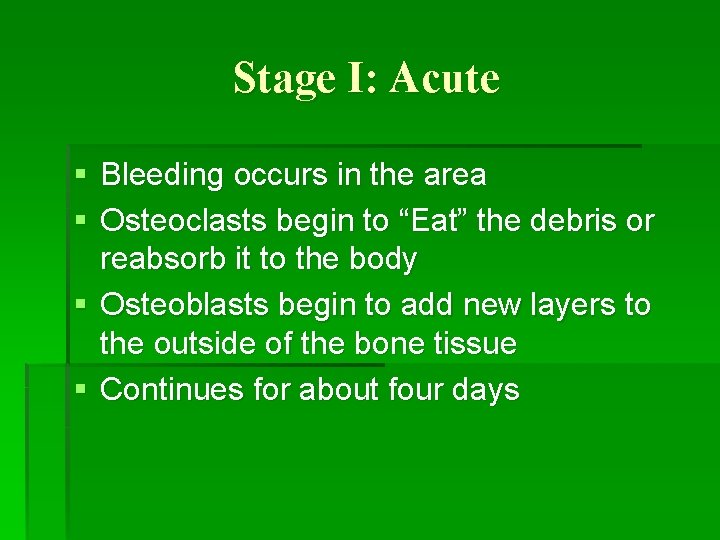 Stage I: Acute § Bleeding occurs in the area § Osteoclasts begin to “Eat”
