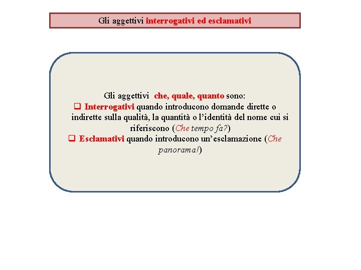 Gli aggettivi interrogativi ed esclamativi Gli aggettivi che, quale, quanto sono: q Interrogativi quando