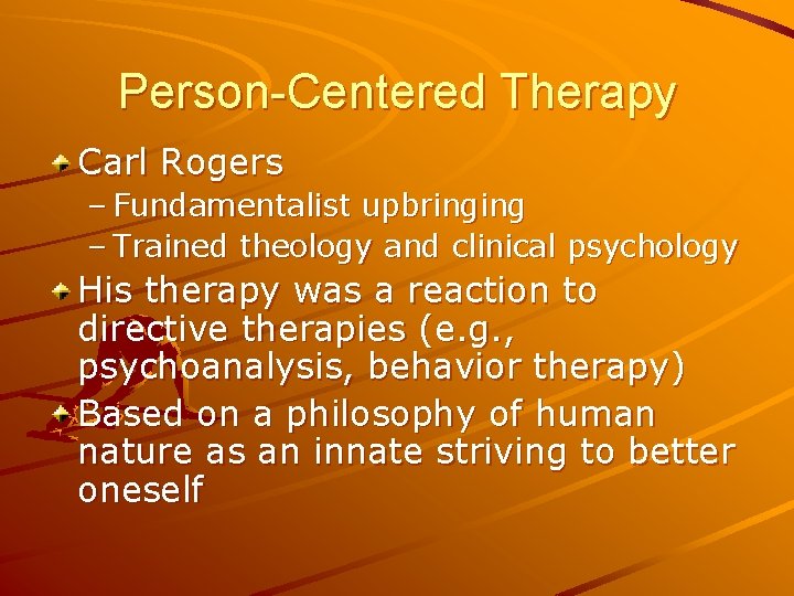 Person-Centered Therapy Carl Rogers – Fundamentalist upbringing – Trained theology and clinical psychology His