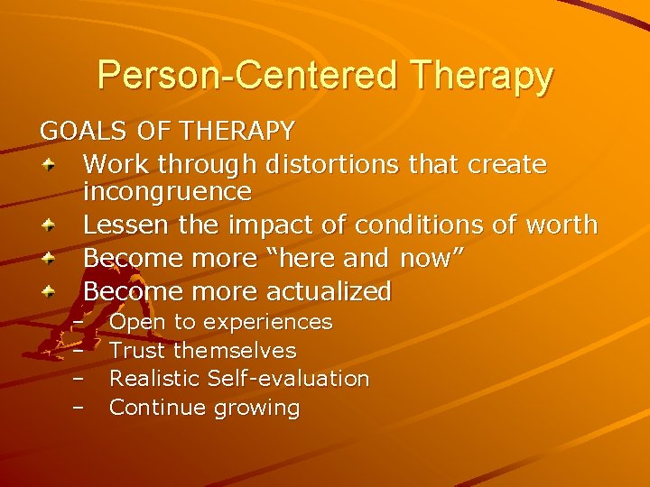 Person-Centered Therapy GOALS OF THERAPY Work through distortions that create incongruence Lessen the impact