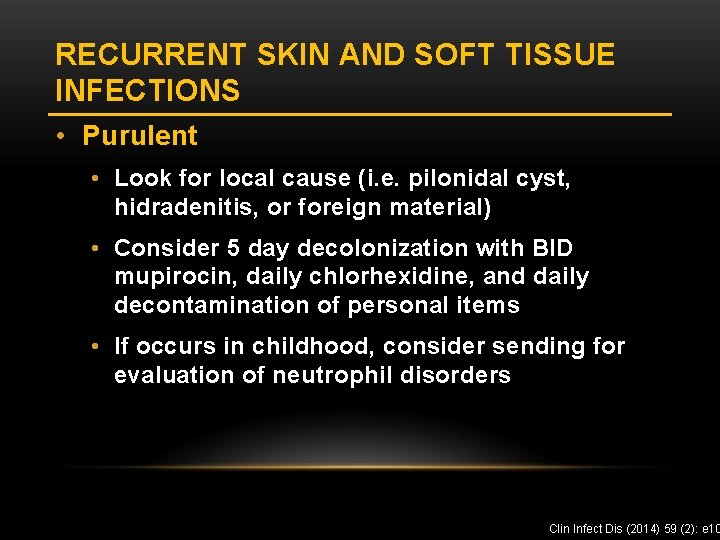RECURRENT SKIN AND SOFT TISSUE INFECTIONS • Purulent • Look for local cause (i.