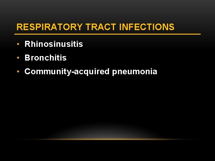 RESPIRATORY TRACT INFECTIONS • Rhinosinusitis • Bronchitis • Community-acquired pneumonia 