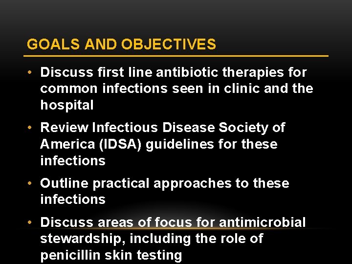 GOALS AND OBJECTIVES • Discuss first line antibiotic therapies for common infections seen in