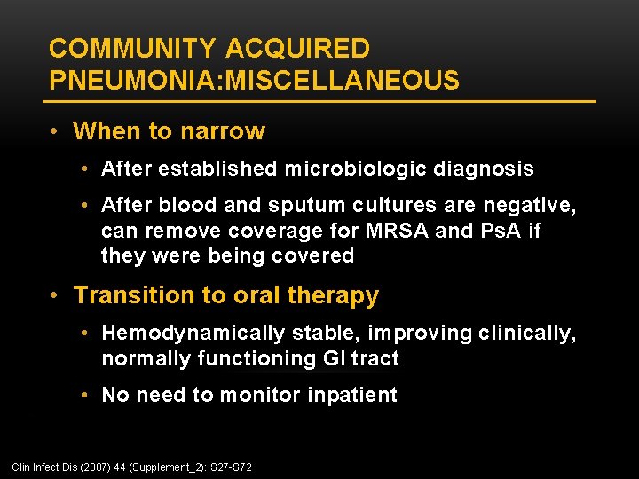 COMMUNITY ACQUIRED PNEUMONIA: MISCELLANEOUS • When to narrow • After established microbiologic diagnosis •