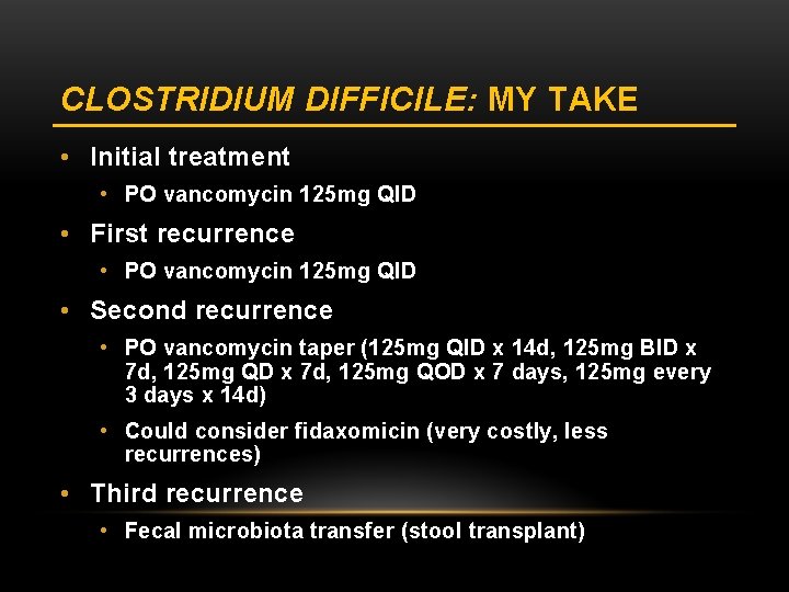 CLOSTRIDIUM DIFFICILE: MY TAKE • Initial treatment • PO vancomycin 125 mg QID •