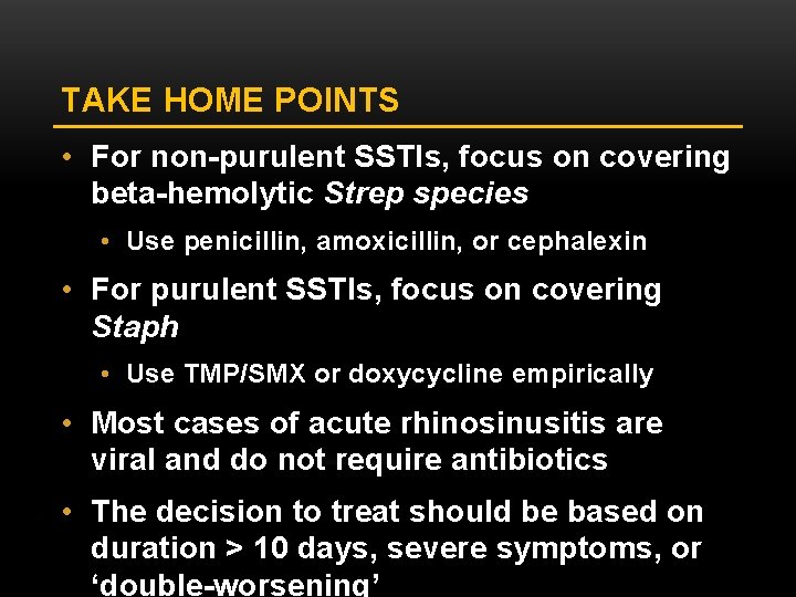 TAKE HOME POINTS • For non-purulent SSTIs, focus on covering beta-hemolytic Strep species •