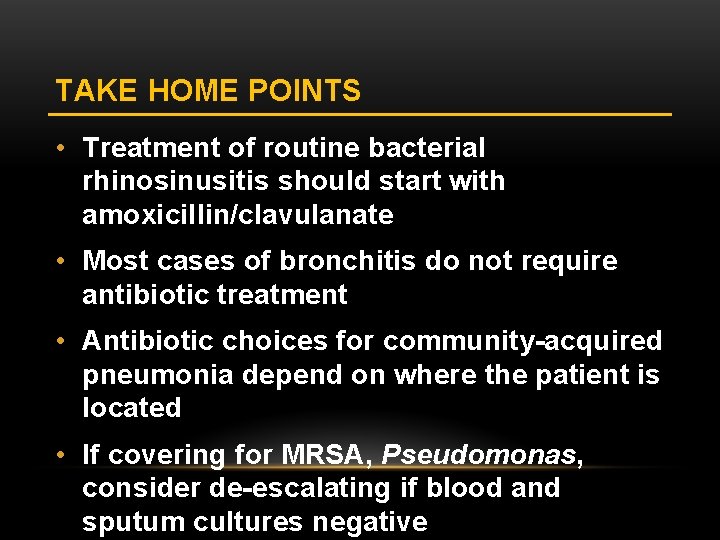 TAKE HOME POINTS • Treatment of routine bacterial rhinosinusitis should start with amoxicillin/clavulanate •