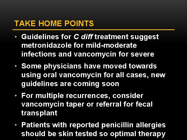 TAKE HOME POINTS • Guidelines for C diff treatment suggest metronidazole for mild-moderate infections