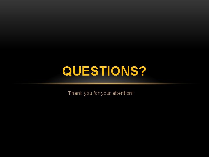QUESTIONS? Thank you for your attention! 
