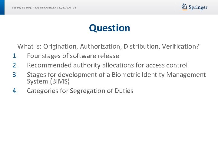 Security Planning: An Applied Approach | 11/4/2020 | 34 Question What is: Origination, Authorization,