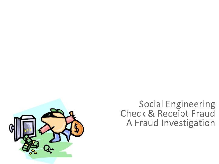 External Fraud Social Engineering Check & Receipt Fraud A Fraud Investigation 