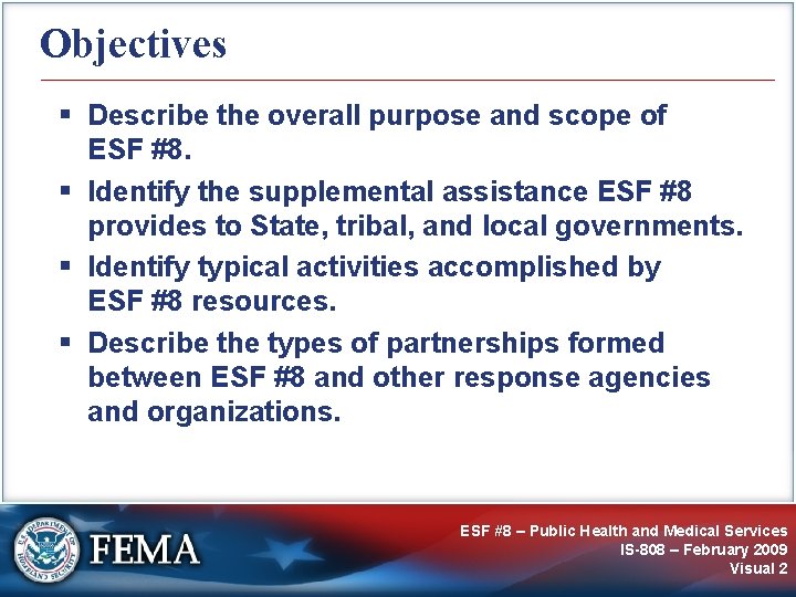 Objectives § Describe the overall purpose and scope of ESF #8. § Identify the