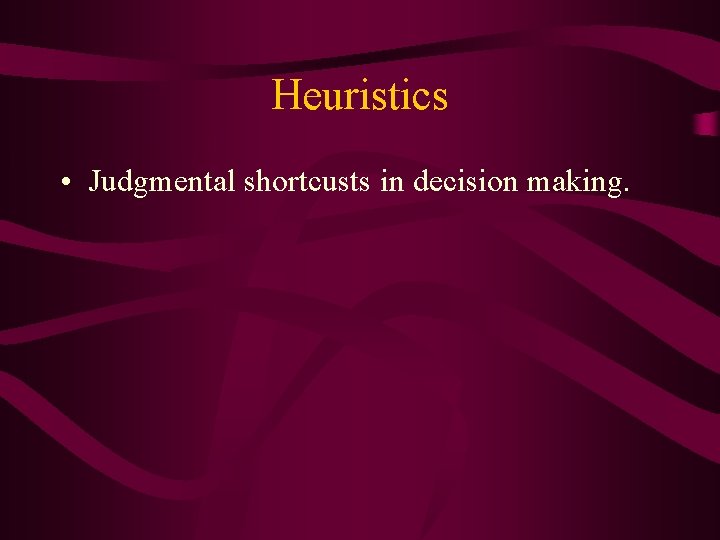 Heuristics • Judgmental shortcusts in decision making. 