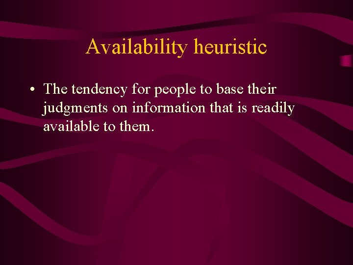 Availability heuristic • The tendency for people to base their judgments on information that