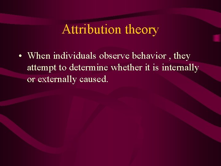 Attribution theory • When individuals observe behavior , they attempt to determine whether it