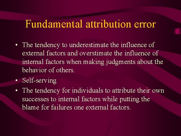 Fundamental attribution error • The tendency to underestimate the influence of external factors and
