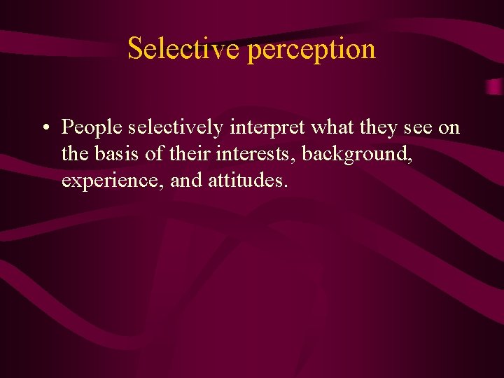 Selective perception • People selectively interpret what they see on the basis of their