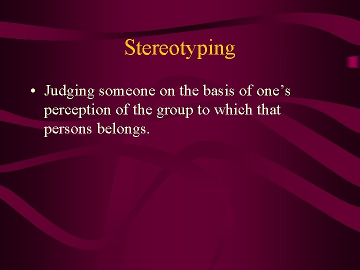 Stereotyping • Judging someone on the basis of one’s perception of the group to