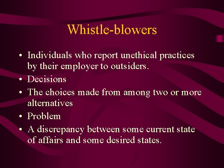 Whistle-blowers • Individuals who report unethical practices by their employer to outsiders. • Decisions