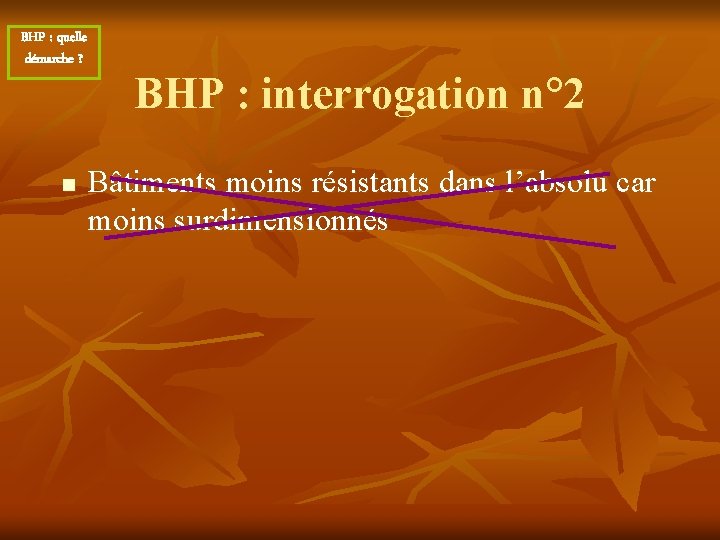 BHP : quelle démarche ? n BHP : interrogation n° 2 Bâtiments moins résistants