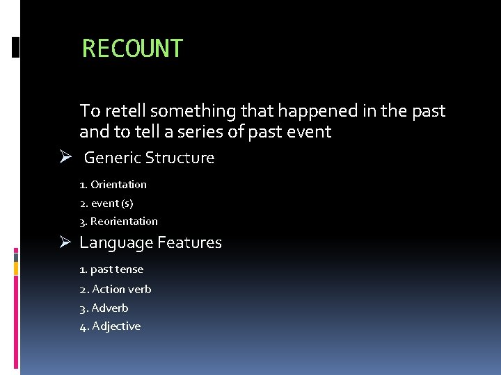 RECOUNT To retell something that happened in the past and to tell a series