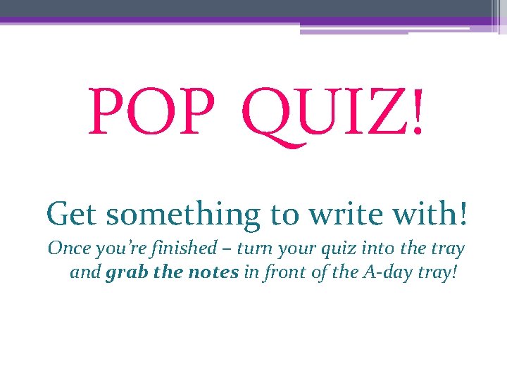POP QUIZ! Get something to write with! Once you’re finished – turn your quiz