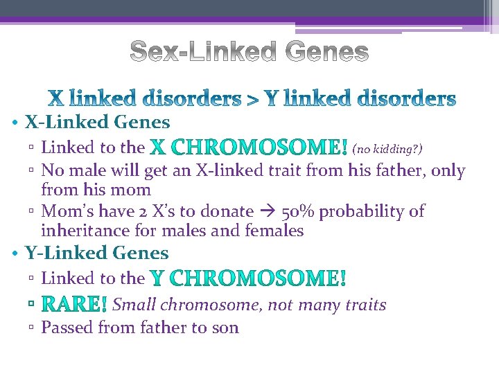  • X-Linked Genes ▫ Linked to the (no kidding? ) ▫ No male