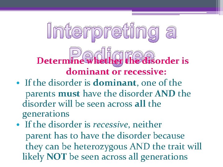 Interpreting a Pedigree Determine whether the disorder is dominant or recessive: • If the