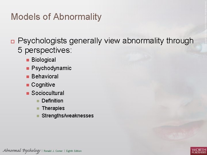 Models of Abnormality Psychologists generally view abnormality through 5 perspectives: Biological Psychodynamic Behavioral Cognitive