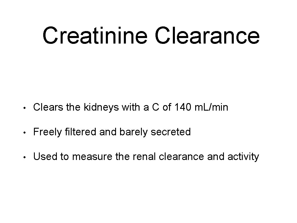 Creatinine Clearance • Clears the kidneys with a C of 140 m. L/min •