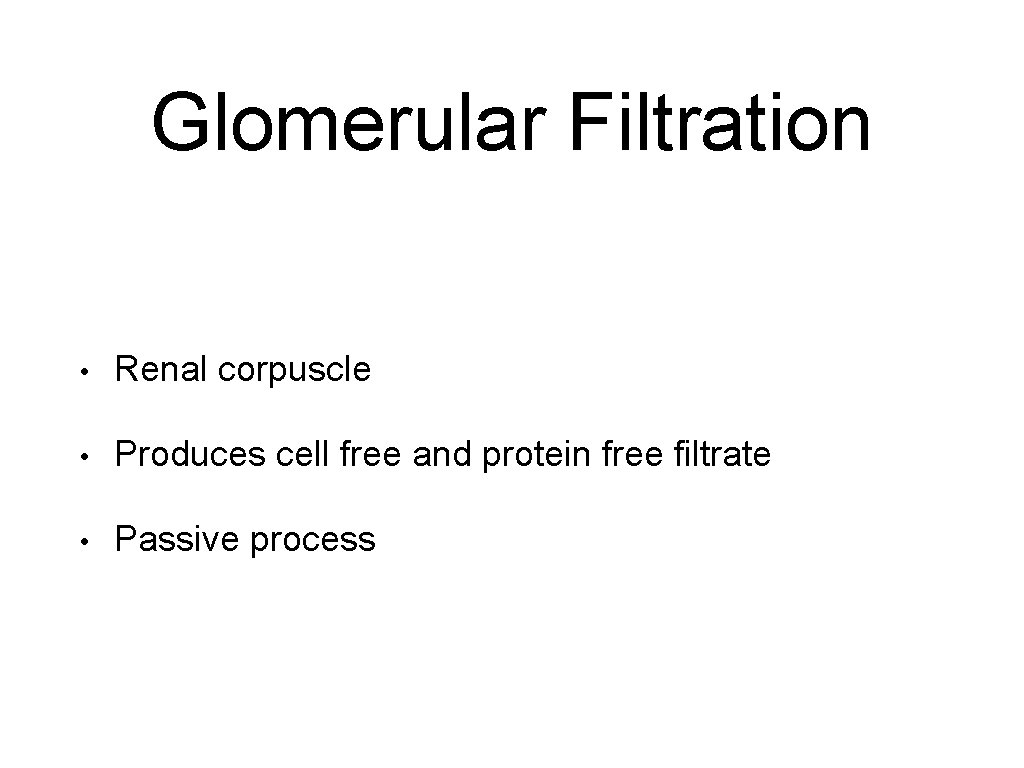 Glomerular Filtration • Renal corpuscle • Produces cell free and protein free filtrate •