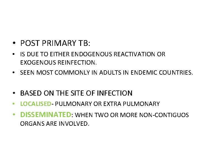  • POST PRIMARY TB: • IS DUE TO EITHER ENDOGENOUS REACTIVATION OR EXOGENOUS