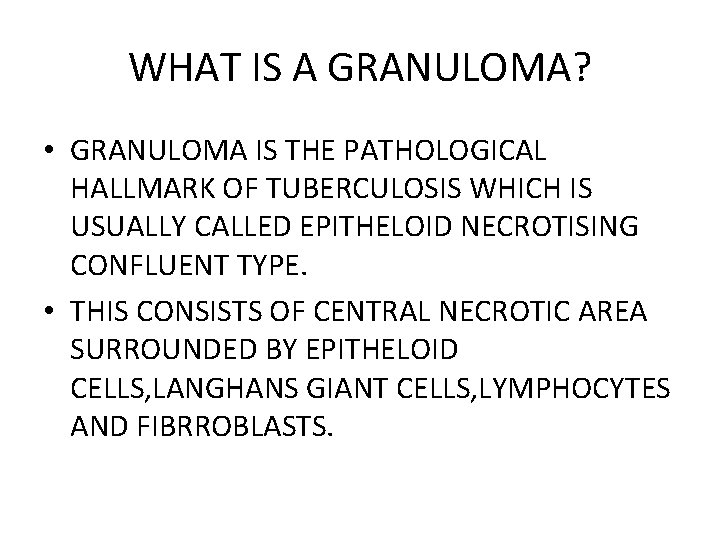 WHAT IS A GRANULOMA? • GRANULOMA IS THE PATHOLOGICAL HALLMARK OF TUBERCULOSIS WHICH IS