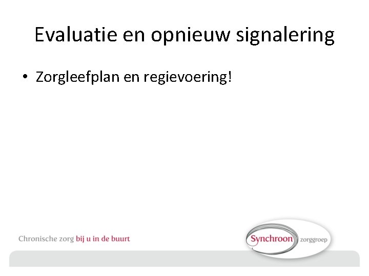 Evaluatie en opnieuw signalering • Zorgleefplan en regievoering! 