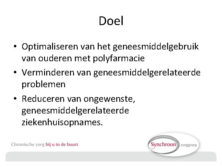 Doel • Optimaliseren van het geneesmiddelgebruik van ouderen met polyfarmacie • Verminderen van geneesmiddelgerelateerde