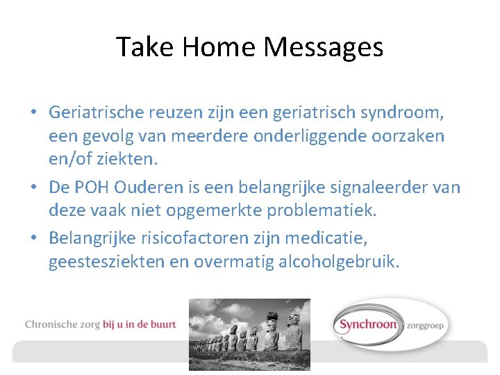 Take Home Messages • Geriatrische reuzen zijn een geriatrisch syndroom, een gevolg van meerdere