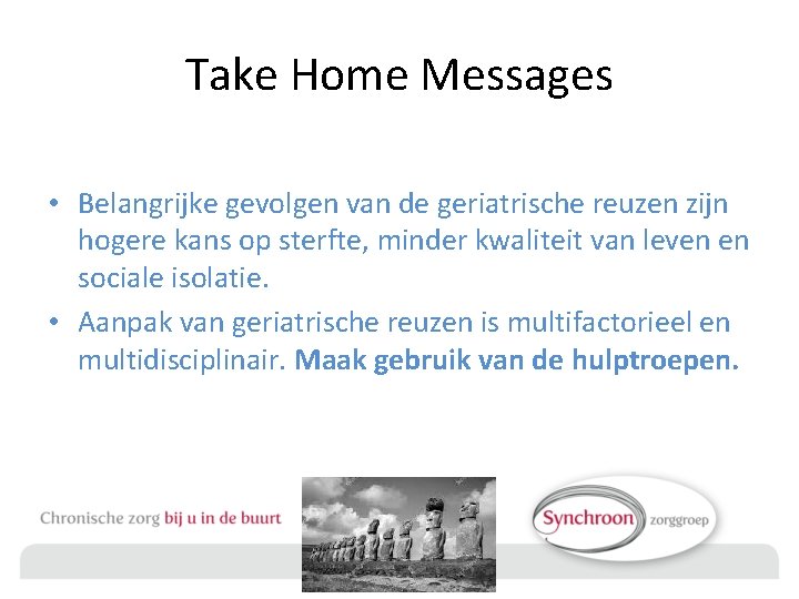 Take Home Messages • Belangrijke gevolgen van de geriatrische reuzen zijn hogere kans op