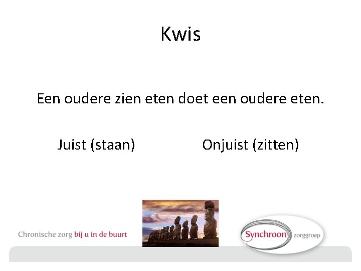 Kwis Een oudere zien eten doet een oudere eten. Juist (staan) Onjuist (zitten) 