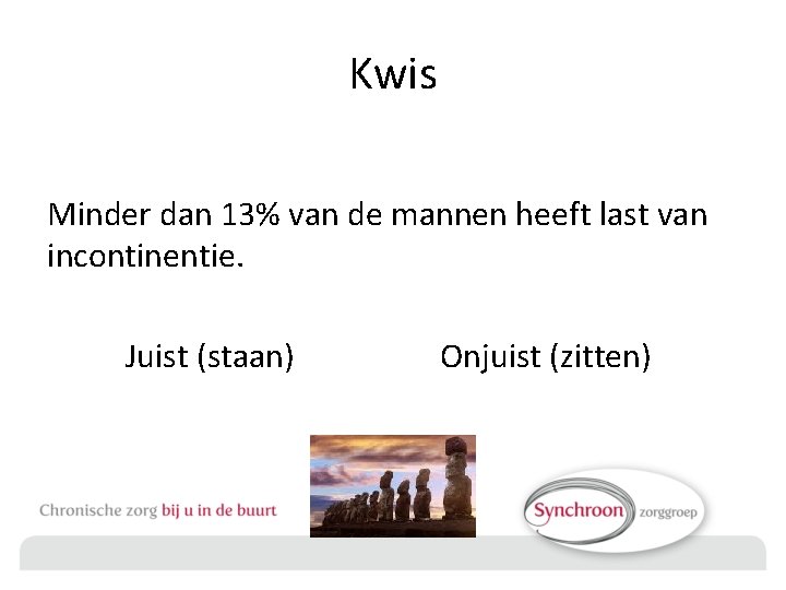 Kwis Minder dan 13% van de mannen heeft last van incontinentie. Juist (staan) Onjuist