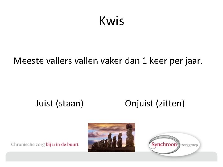Kwis Meeste vallers vallen vaker dan 1 keer per jaar. Juist (staan) Onjuist (zitten)