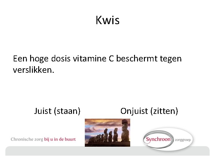 Kwis Een hoge dosis vitamine C beschermt tegen verslikken. Juist (staan) Onjuist (zitten) 