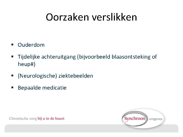 Oorzaken verslikken § Ouderdom § Tijdelijke achteruitgang (bijvoorbeeld blaasontsteking of heup#) § (Neurologische) ziektebeelden