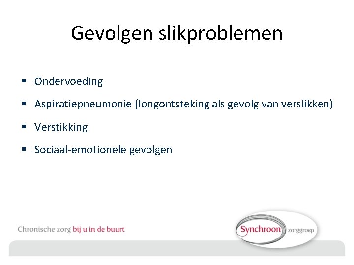 Gevolgen slikproblemen § Ondervoeding § Aspiratiepneumonie (longontsteking als gevolg van verslikken) § Verstikking §