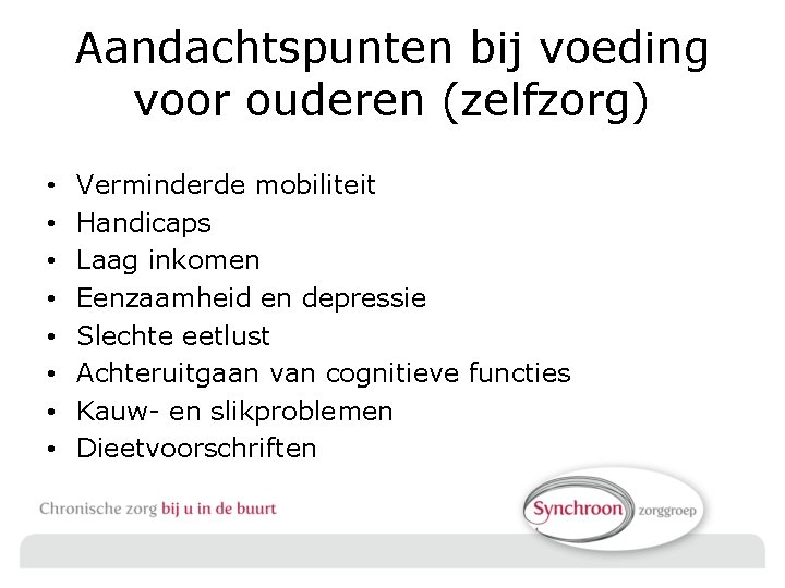 Aandachtspunten bij voeding voor ouderen (zelfzorg) • • Verminderde mobiliteit Handicaps Laag inkomen Eenzaamheid