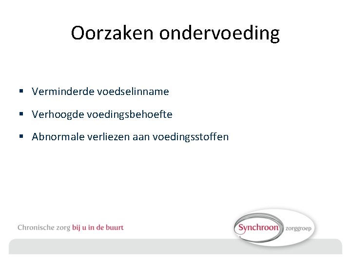 Oorzaken ondervoeding § Verminderde voedselinname § Verhoogde voedingsbehoefte § Abnormale verliezen aan voedingsstoffen 