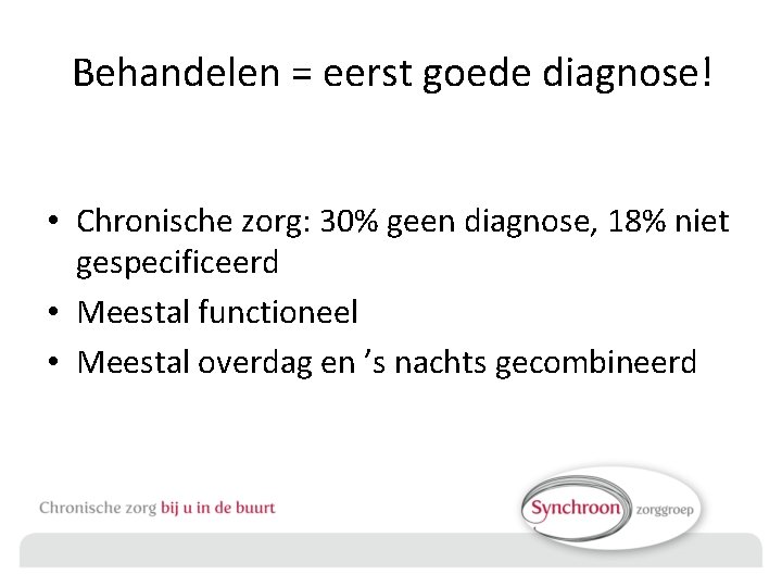 Behandelen = eerst goede diagnose! • Chronische zorg: 30% geen diagnose, 18% niet gespecificeerd