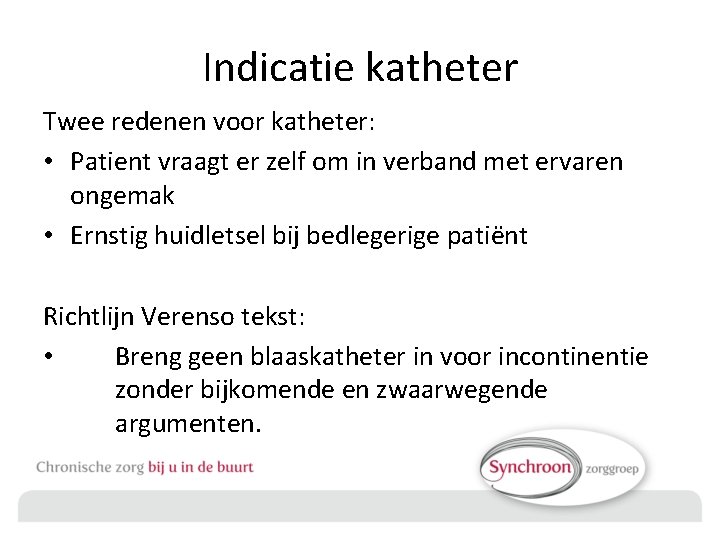 Indicatie katheter Twee redenen voor katheter: • Patient vraagt er zelf om in verband