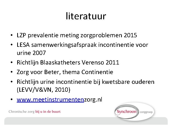 literatuur • LZP prevalentie meting zorgproblemen 2015 • LESA samenwerkingsafspraak incontinentie voor urine 2007