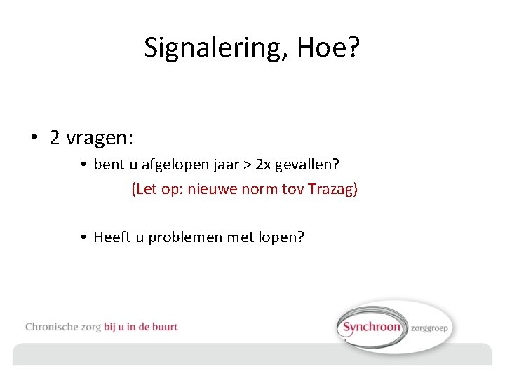 Signalering, Hoe? • 2 vragen: • bent u afgelopen jaar > 2 x gevallen?