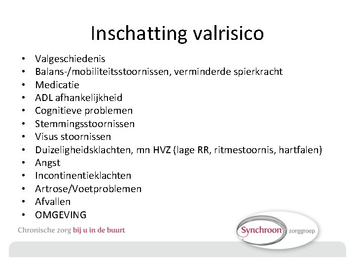 Inschatting valrisico • • • • Valgeschiedenis Balans-/mobiliteitsstoornissen, verminderde spierkracht Medicatie ADL afhankelijkheid Cognitieve